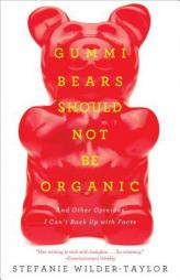 Gummi Bears Should Not Be Organic: And Other Opinions I Can't Back Up with Facts by Stefanie Wilder-Taylor Paperback Book
