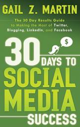 30 Days to Social Media Success: The 30 Day Results Guide to Making the Most of Twitter, Blogging, LinkedIn, and Facebook by Gail Z. Martin Paperback Book