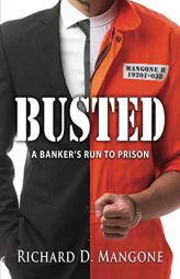 BUSTED: A BANKER'S RUN TO PRISON by Richard D. Mangone Paperback Book