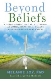 Beyond Beliefs: A Guide to Improving Relationships and Communication for Vegans, Vegetarians, and Meat Eaters by Melanie Joy Paperback Book