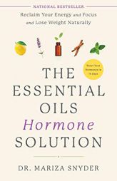 The Essential Oils Hormone Solution: Reclaim Your Energy and Focus and Lose Weight Naturally by Mariza Snyder Paperback Book