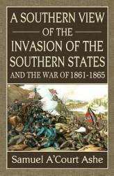 A Southern View of the Invasion of the Southern States and War of 1861-65 by Samuel A'Court Ashe Paperback Book