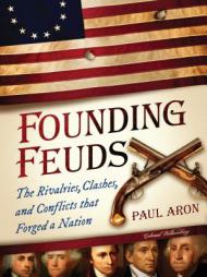Founding Feuds: The Rivalries, Clashes, and Conflicts That Forged a Nation by Paul Aron Paperback Book