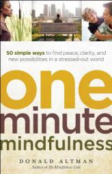 One-Minute Mindfulness: 50 Simple Ways to Find Peace, Clarity, and New Possibilities in a Stressed-Out World by Donald Altman Paperback Book