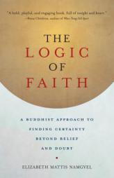 The Logic of Faith: A Buddhist Approach to Finding Certainty Beyond Belief and Doubt by Elizabeth Mattis Namgyel Paperback Book