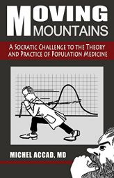 Moving Mountains: A Socratic Challenge to the Theory and Practice of Population Medicine by Michel Accad Paperback Book