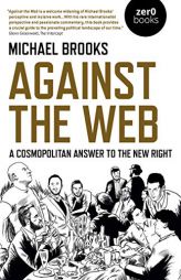 Against the Web: A Cosmopolitan Answer to the New Right by Michael Brooks Paperback Book