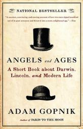 Angels and Ages: Lincoln, Darwin, and the Birth of the Modern Age by Adam Gopnik Paperback Book