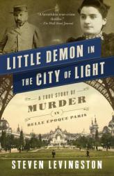 Little Demon in the City of Light: A True Story of Murder in Belle Époque Paris by Steven Levingston Paperback Book