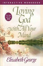 Loving God with All Your Mind Interactive Workbook by Elizabeth George Paperback Book
