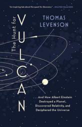 The Hunt for Vulcan: . . . And How Albert Einstein Destroyed a Planet, Discovered Relativity, and Deciphered the Universe by Thomas Levenson Paperback Book