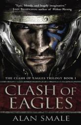 Clash of Eagles: The Clash of Eagles Trilogy Book I by Alan Smale Paperback Book
