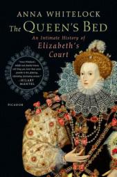 The Queen's Bed: An Intimate History of Elizabeth's Court by Anna Whitelock Paperback Book