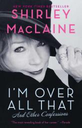 I'm Over All That: And Other Confessions by Shirley MacLaine Paperback Book