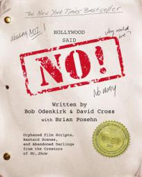 Hollywood Said No!: Orphaned Film Scripts, Bastard Scenes, and Abandoned Darlings from the Creators of Mr. Show by David Cross Paperback Book
