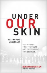 Under Our Skin: Getting Real about Race--And Getting Free from the Fears and Frustrations That Divide Us by Benjamin Watson Paperback Book