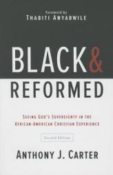 Black and Reformed: Seeing God's Sovereignty in the African-American Christian Experience by Anthony J. Carter Paperback Book