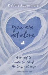 You Are Not Alone: A Heartfelt Guide to Grief, Healing, and Hope by Debbie Augenthaler Paperback Book
