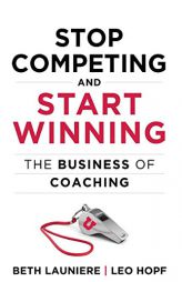 Stop Competing and Start Winning: The Business of Coaching by Beth Launiere Paperback Book