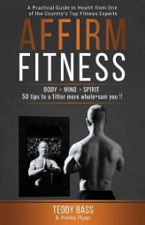 Affirm Fitness: A Practical Guide to Health from One of the Country's Top Fitness Experts by Teddy Bass Paperback Book