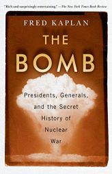 The Bomb: Presidents, Generals, and the Secret History of Nuclear War by Fred Kaplan Paperback Book