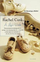A Life's Work: On Becoming a Mother by Rachel Cusk Paperback Book