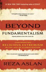 Beyond Fundamentalism: Confronting Religious Extremism in the Age of Globalization by Reza Aslan Paperback Book