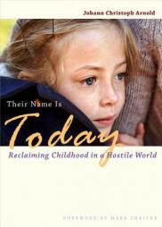 Their Name Is Today: Reclaiming Childhood in a Hostile World by Johann Christoph Arnold Paperback Book