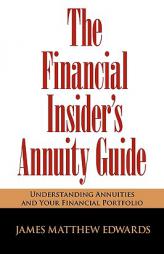 The Financial Insider's Annuity Guide: Understanding Annuities And Your Financial Portfolio by James Matthew Edwards Paperback Book