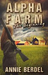 Alpha Farm: The Beginning (The Prepper Chick Series) (Volume 1) by Annie Berdel Paperback Book