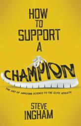 How to Support a Champion: The art of applying science to the elite athlete by Dr Steve Ingham Paperback Book