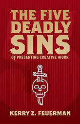 The Five Deadly Sins of Presenting Creative Work by Kerry Z. Feuerman Paperback Book