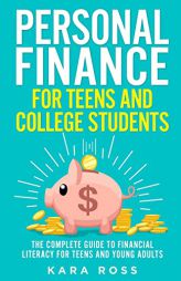 Personal Finance for Teens and College Students: The Complete Guide to Financial Literacy for Teens and Young Adults by Kara Ross Paperback Book