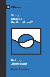 Why Should I Be Baptized? (Church Questions) by Bobby Jamieson Paperback Book