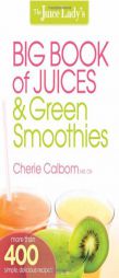 The Juice Lady's Big Book of Juices and Green Smoothies: More than 400 simple, delicious recipes! by Cherie Calbom Paperback Book