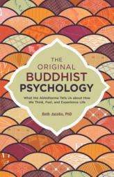 The Original Buddhist Psychology: What the Abhidharma Tells Us About How We Think, Feel, and Experience Life by Beth Jacobs Paperback Book