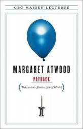 Payback: Debt and the Shadow Side of Wealth by Margaret Atwood Paperback Book