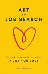 Art of the Job Search: A Step-By-Step Guide to Finding a Job You Love by Heather Hund Paperback Book