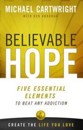 Believable Hope: The Essential Elements to Beat Any Addiction by Michael Cartwright Paperback Book