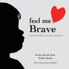 Feel Me Brave: A Chronicle of Illness, Loss, and Living Beyond by Walter Horak Paperback Book