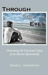 Through My Eyes: Overcoming the Emotional Injury of an Abusive Relationship by Shari L. Howerton Paperback Book