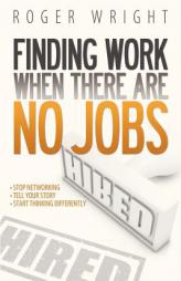 Finding Work When There Are No Jobs by Roger Wright Paperback Book