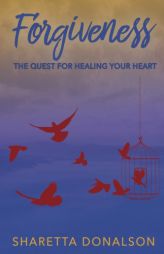Forgiveness: The Quest For Healing Your Heart by Sharetta Donalson Paperback Book