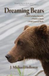 Dreaming Bears: A Gwich'in Indian Storyteller, a Southern Doctor, a Wild Corner of Alaska by J. Michael Holloway Paperback Book