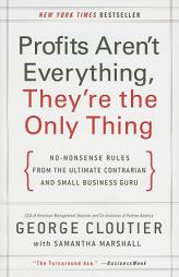 Profits Aren't Everything, They're the Only Thing: No-Nonsense Rules from the Ultimate Contrarian and Small Business Guru by George Cloutier Paperback Book