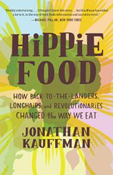 Hippie Food: How Back-To-The-Landers, Longhairs, and Revolutionaries Changed the Way We Eat by Jonathan Kauffman Paperback Book