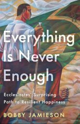 Everything Is Never Enough: Ecclesiastes' Surprising Path to Resilient Happiness by Bobby Jamieson Paperback Book