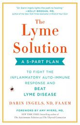 The Lyme Solution: A 5-Part Plan to Fight the Inflammatory Auto-Immune Response and Beat Lyme Disease by Darin Ingels Paperback Book