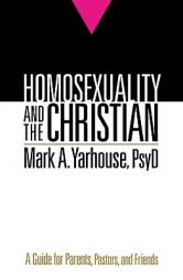 Homosexuality and the Christian: A Guide for Parents, Pastors, and Friends by Mark A. Yarhouse Paperback Book