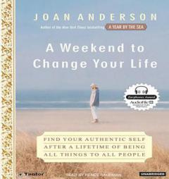 A Weekend to Change Your Life: Find Your Authentic Self After a Lifetime of Being All Things to All People by Joan Anderson Paperback Book